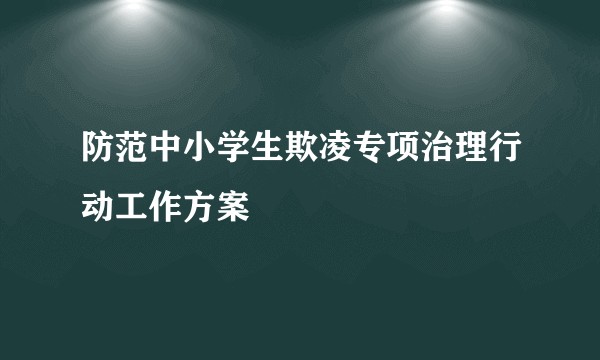 防范中小学生欺凌专项治理行动工作方案