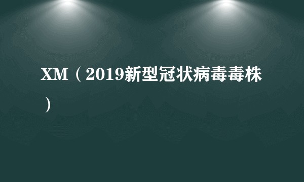 XM(2019新型冠状病毒毒株)