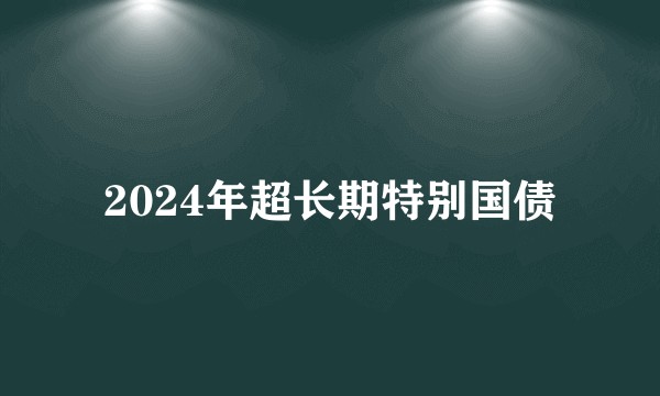 2024年超长期特别国债