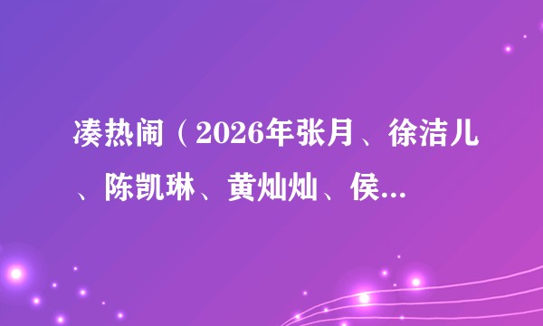 凑热闹（2026年张月、徐洁儿、陈凯琳、黄灿灿、侯宇演唱的歌曲）