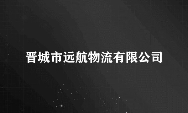 晋城市远航物流有限公司