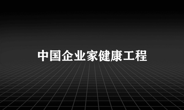 中国企业家健康工程