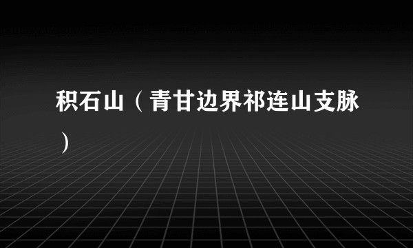 积石山（青甘边界祁连山支脉）