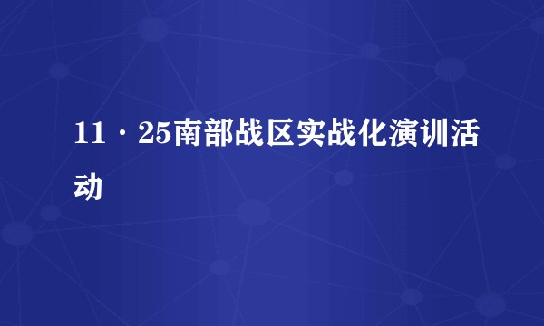 11·25南部战区实战化演训活动