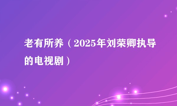 老有所养(2025年刘荣卿执导的电视剧)