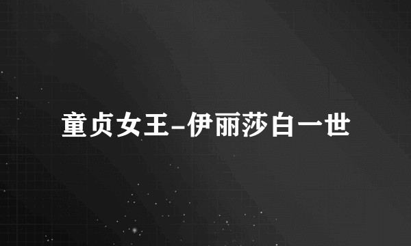 童贞女王-伊丽莎白一世
