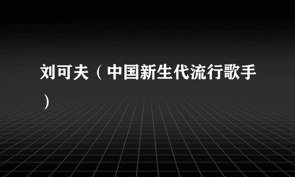 刘可夫（中国新生代流行歌手）