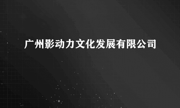 广州影动力文化发展有限公司