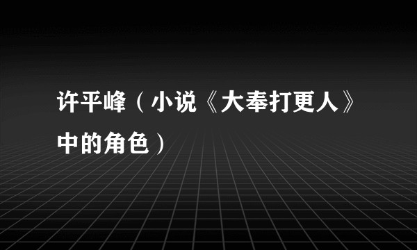 许平峰（小说《大奉打更人》中的角色）