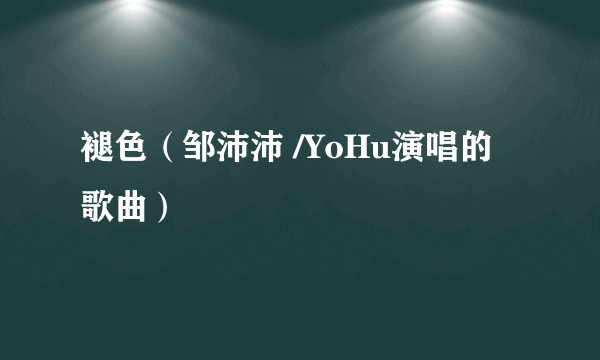 褪色（邹沛沛 /YoHu演唱的歌曲）