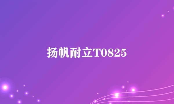 扬帆耐立T0825