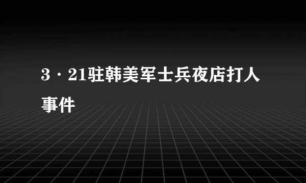 3·21驻韩美军士兵夜店打人事件