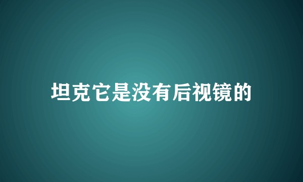 坦克它是没有后视镜的