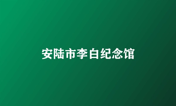 安陆市李白纪念馆