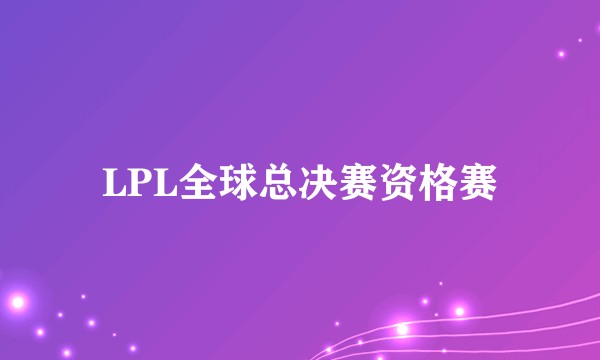 LPL全球总决赛资格赛