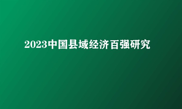 2023中国县域经济百强研究