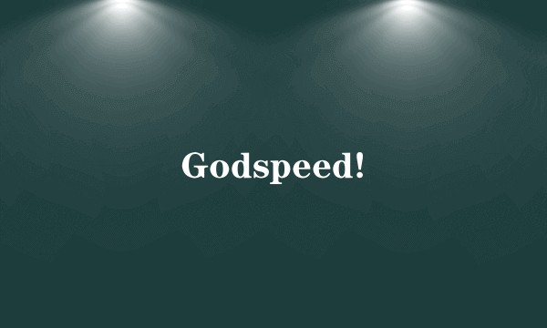 Godspeed!