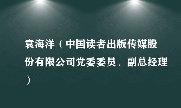 袁海洋（中国读者出版传媒股份有限公司党委委员、副总经理）
