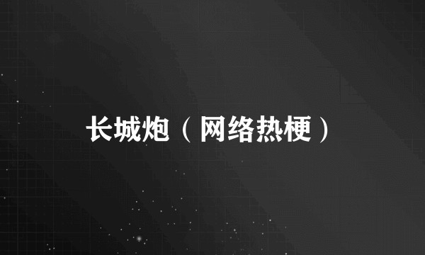 长城炮（网络热梗）