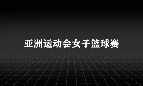 亚洲运动会女子篮球赛