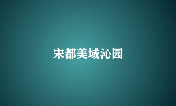 宋都美域沁园