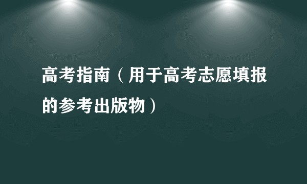高考指南（用于高考志愿填报的参考出版物）