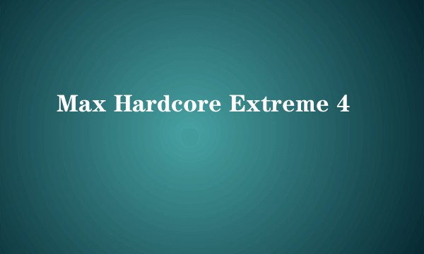 Max Hardcore Extreme 4
