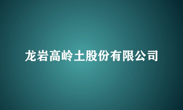 龙岩高岭土股份有限公司