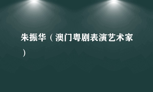 朱振华（澳门粤剧表演艺术家）