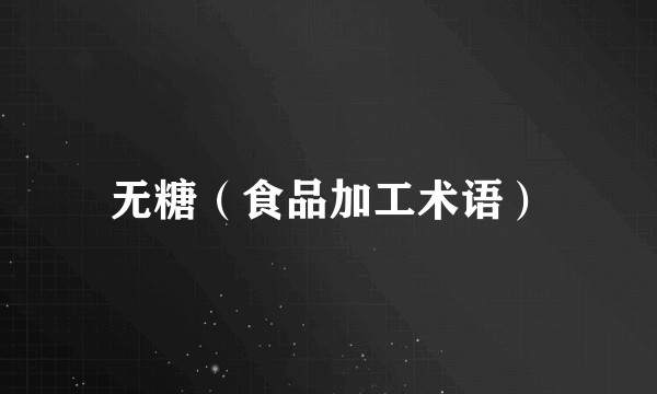 无糖（食品加工术语）