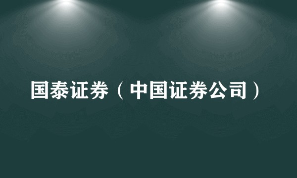 国泰证券（中国证券公司）