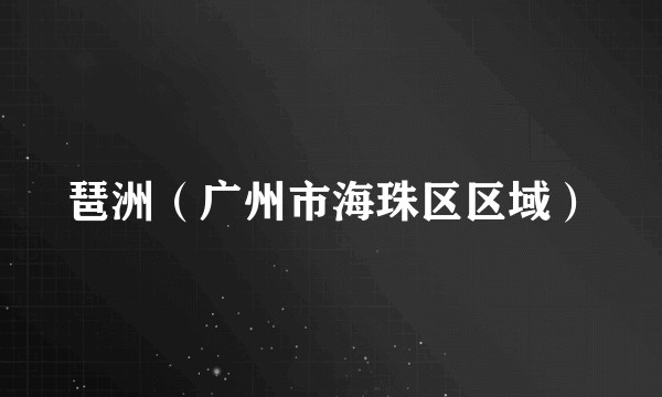 琶洲（广州市海珠区区域）