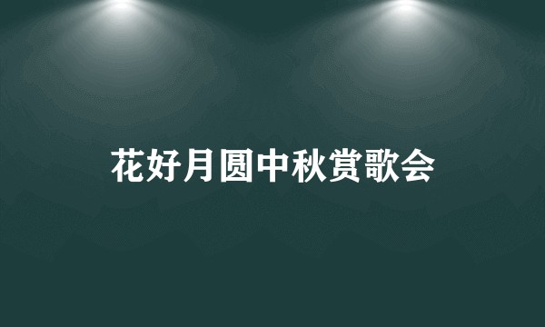 花好月圆中秋赏歌会