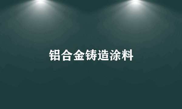 铝合金铸造涂料