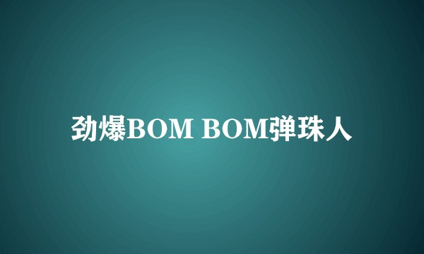 劲爆BOM BOM弹珠人