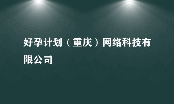 好孕计划（重庆）网络科技有限公司