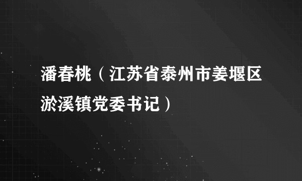 潘春桃（江苏省泰州市姜堰区淤溪镇党委书记）