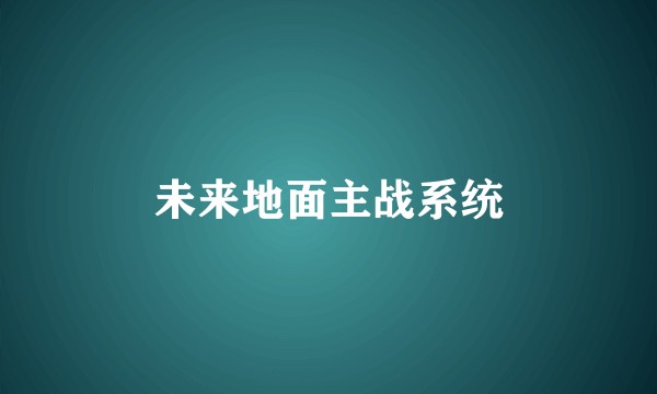 未来地面主战系统