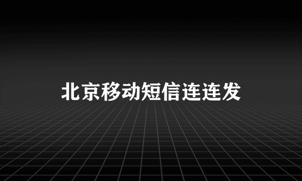 北京移动短信连连发