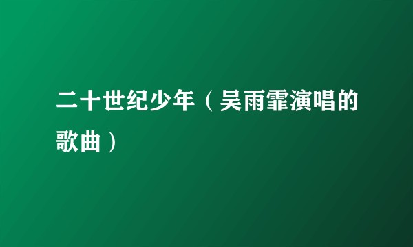 二十世纪少年（吴雨霏演唱的歌曲）