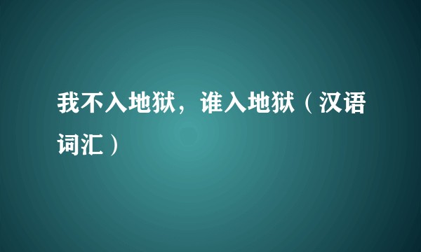 我不入地狱，谁入地狱（汉语词汇）