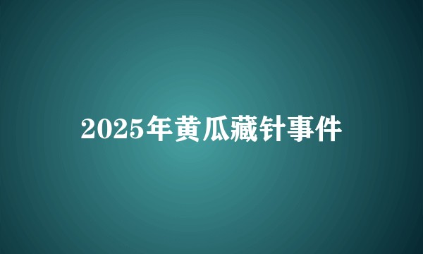 2025年黄瓜藏针事件