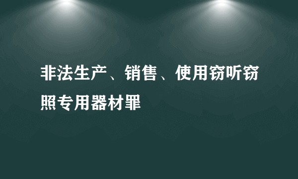 非法生产、销售、使用窃听窃照专用器材罪