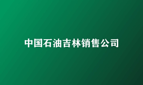 中国石油吉林销售公司