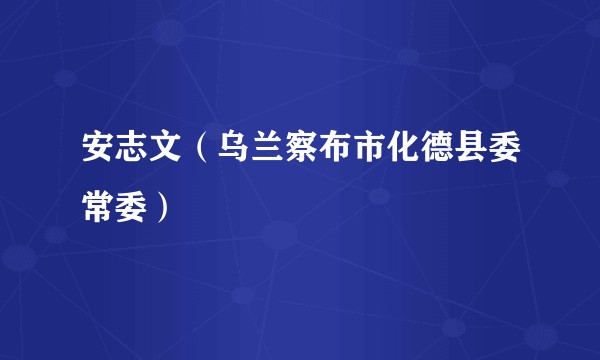 安志文（乌兰察布市化德县委常委）