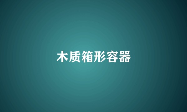 木质箱形容器