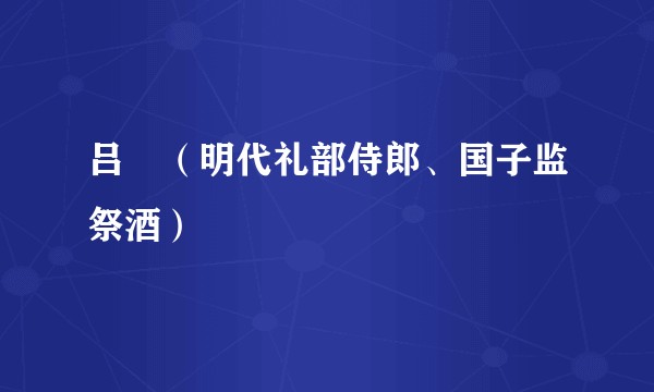 吕旻（明代礼部侍郎、国子监祭酒）