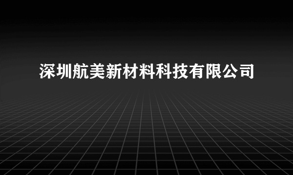 深圳航美新材料科技有限公司