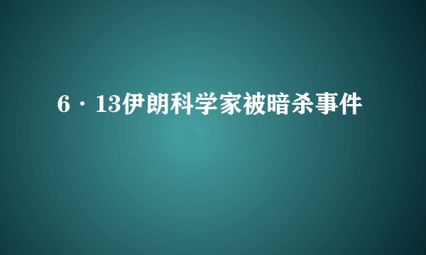 6·13伊朗科学家被暗杀事件