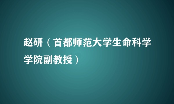 赵研（首都师范大学生命科学学院副教授）